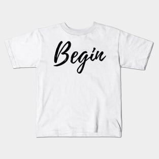 Begin - Motivational Affirmation Mantra Kids T-Shirt